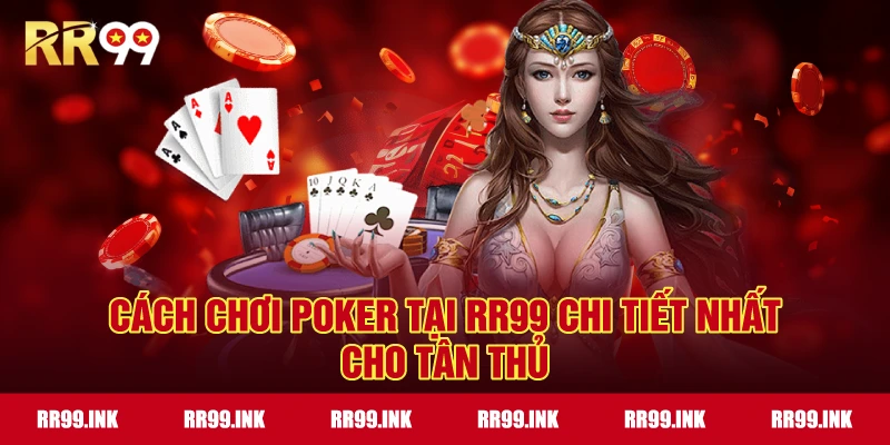 Cách Chơi Poker tại RR99 chi tiết nhất cho tân thủ