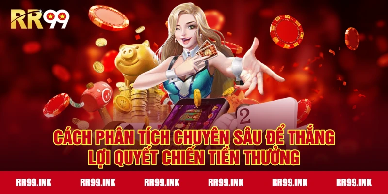 Cách phân tích chuyên sâu để thắng lợi Quyết chiến tiền thưởng