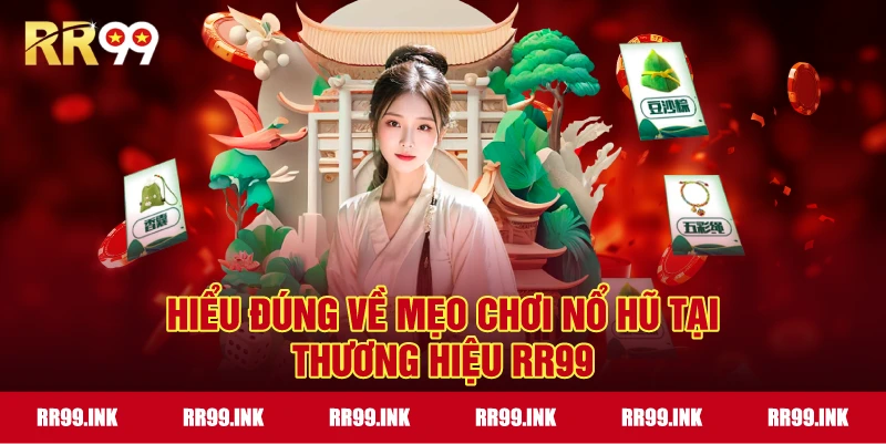 Hiểu đúng về mẹo chơi nổ hũ tại thương hiệu RR99