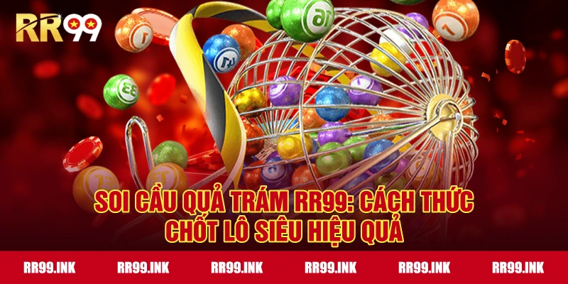 Soi Cầu Quả Trám RR99: Cách thức chốt lô siêu hiệu quả
