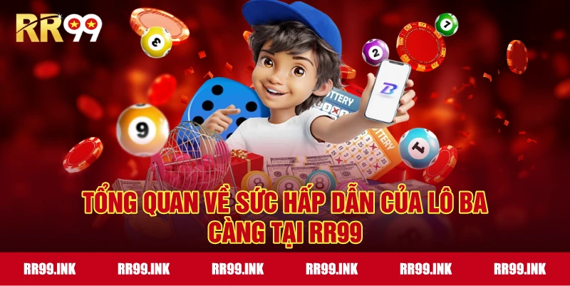 Tổng quan về sức hấp dẫn của Lô Ba Càng tại RR99