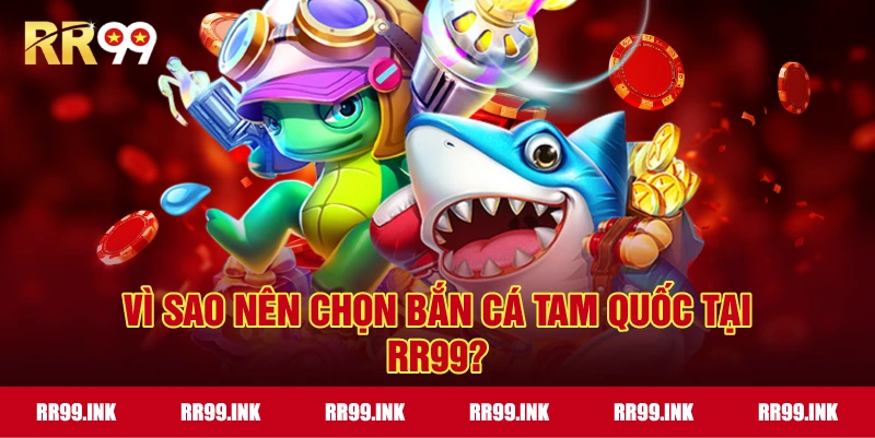Vì sao nên chọn Bắn Cá Tam Quốc tại RR99?